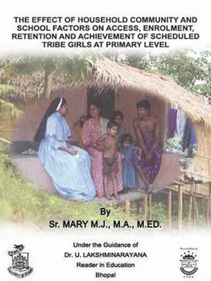 cover image of The Effect of Household Community and School Factors on Access, Enrolment, Retention and Achievement of Scheduled Tribe Girls at Primary Level